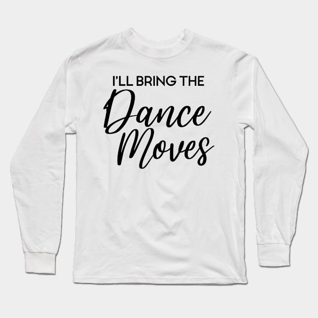 I'll Bring The Dance Moves, Wild Friend Funny Party Group Tee, Bachelorette Party Gift Long Sleeve T-Shirt by Art Like Wow Designs